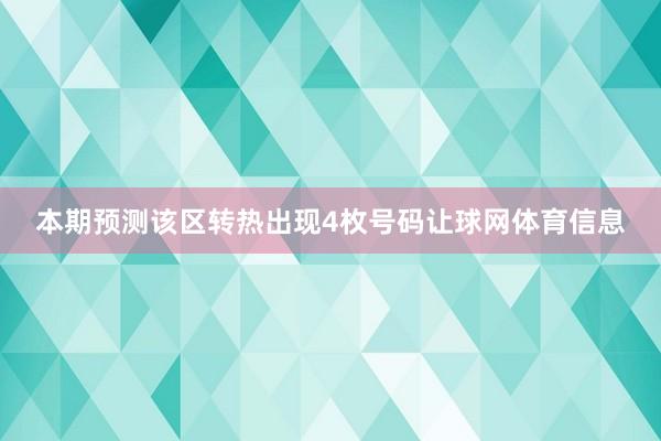 本期预测该区转热出现4枚号码让球网体育信息
