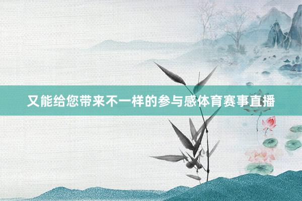 又能给您带来不一样的参与感体育赛事直播
