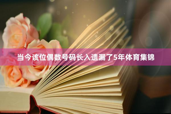 当今该位偶数号码长入遗漏了5年体育集锦