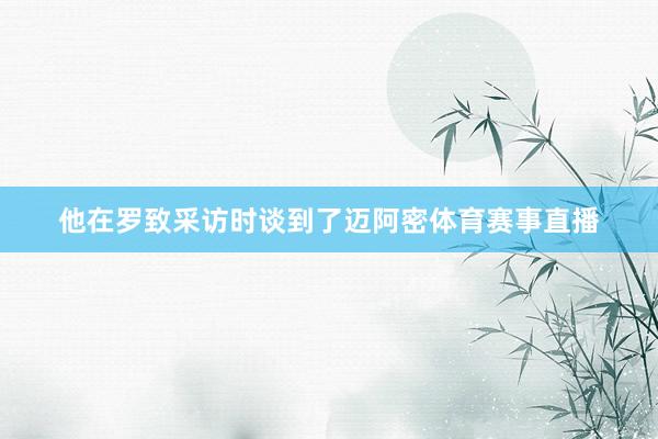 他在罗致采访时谈到了迈阿密体育赛事直播