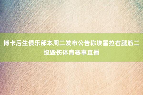 博卡后生俱乐部本周二发布公告称埃雷拉右腿筋二级毁伤体育赛事直播