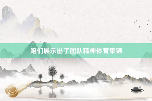 咱们展示出了团队精神体育集锦