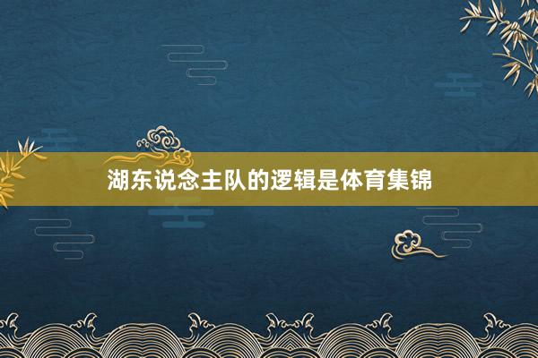 湖东说念主队的逻辑是体育集锦