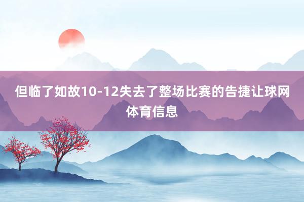 但临了如故10-12失去了整场比赛的告捷让球网体育信息