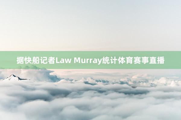 据快船记者Law Murray统计体育赛事直播