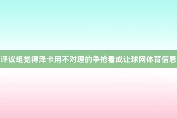 评议组觉得泽卡用不对理的争抢看成让球网体育信息