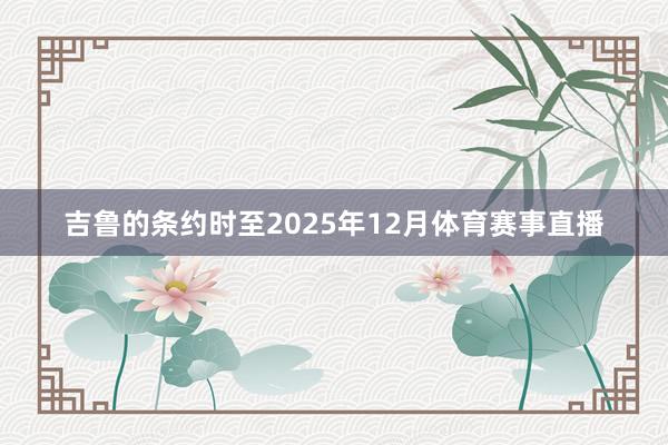 吉鲁的条约时至2025年12月体育赛事直播