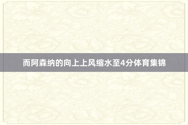 而阿森纳的向上上风缩水至4分体育集锦