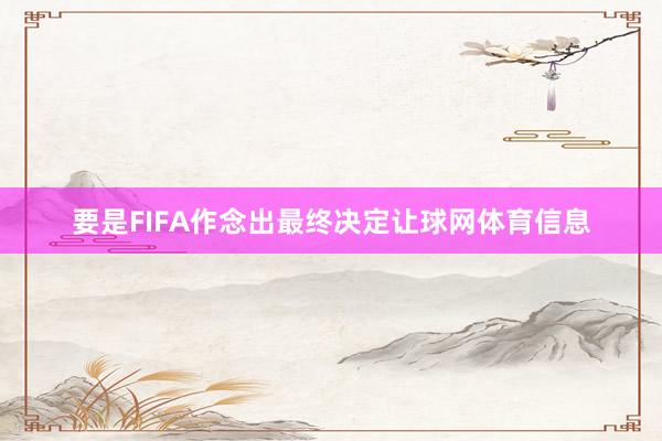 要是FIFA作念出最终决定让球网体育信息