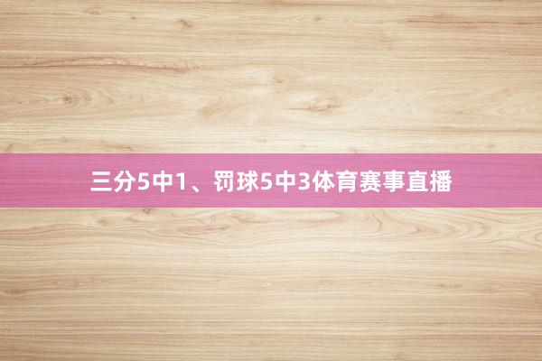 三分5中1、罚球5中3体育赛事直播