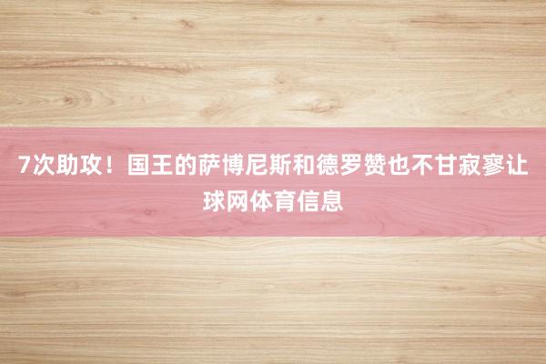 7次助攻！国王的萨博尼斯和德罗赞也不甘寂寥让球网体育信息
