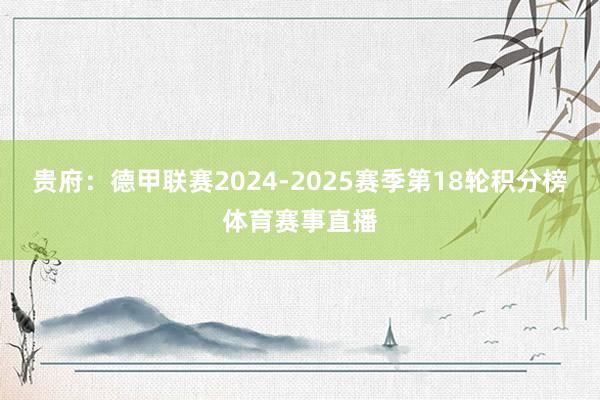 贵府：德甲联赛2024-2025赛季第18轮积分榜体育赛事直播