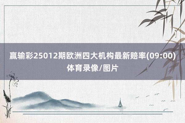 赢输彩25012期欧洲四大机构最新赔率(09:00)体育录像/图片
