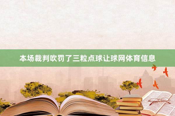 本场裁判吹罚了三粒点球让球网体育信息