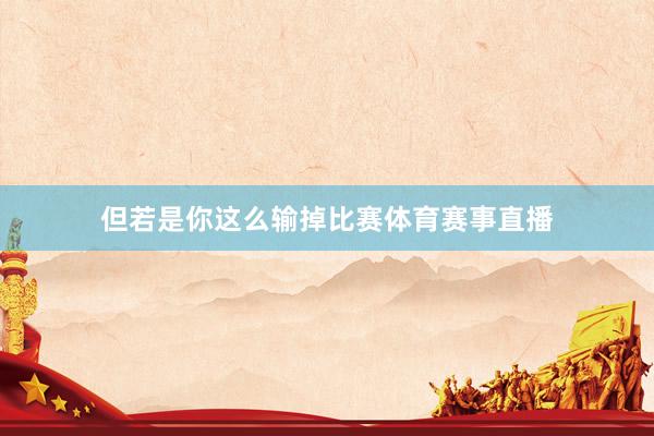 但若是你这么输掉比赛体育赛事直播
