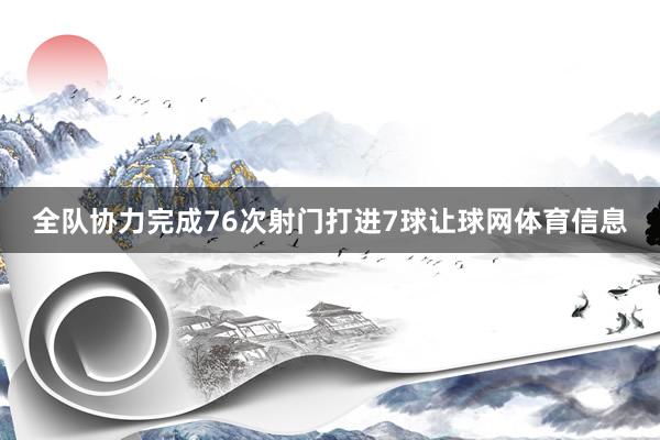 全队协力完成76次射门打进7球让球网体育信息