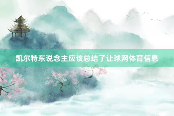 凯尔特东说念主应该总结了让球网体育信息