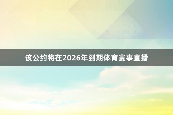 该公约将在2026年到期体育赛事直播