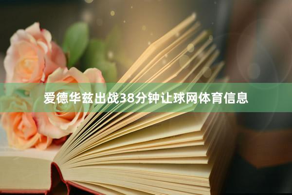 爱德华兹出战38分钟让球网体育信息