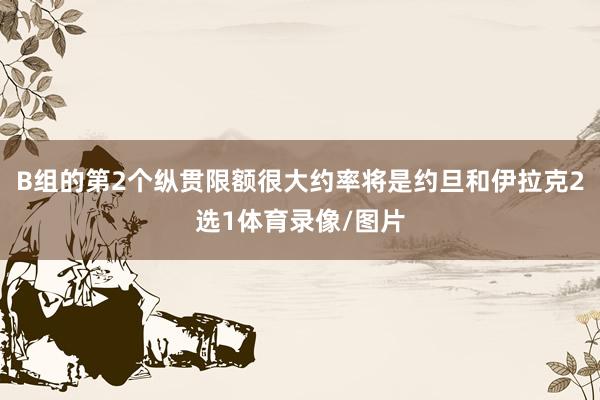 B组的第2个纵贯限额很大约率将是约旦和伊拉克2选1体育录像/图片