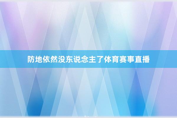 防地依然没东说念主了体育赛事直播