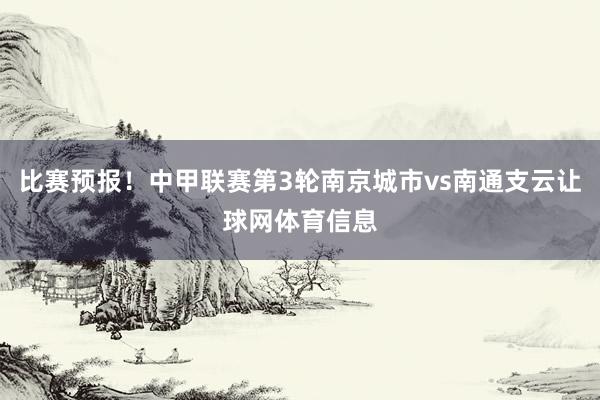 比赛预报！中甲联赛第3轮南京城市vs南通支云让球网体育信息