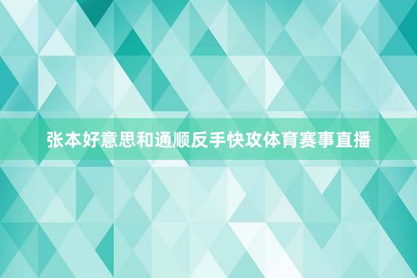 张本好意思和通顺反手快攻体育赛事直播