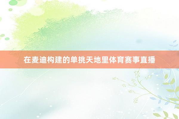 在麦迪构建的单挑天地里体育赛事直播