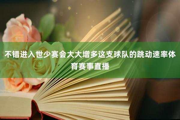 不错进入世少赛会大大增多这支球队的跳动速率体育赛事直播