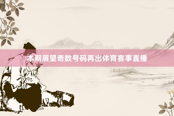 本期展望奇数号码再出体育赛事直播