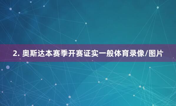 2. 奥斯达本赛季开赛证实一般体育录像/图片
