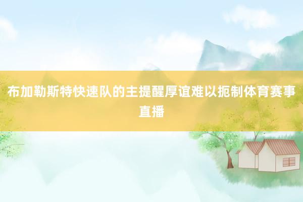 布加勒斯特快速队的主提醒厚谊难以扼制体育赛事直播