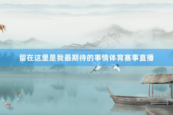 留在这里是我最期待的事情体育赛事直播