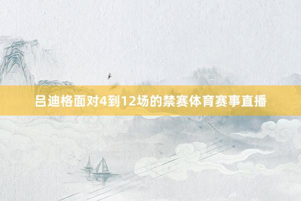 吕迪格面对4到12场的禁赛体育赛事直播