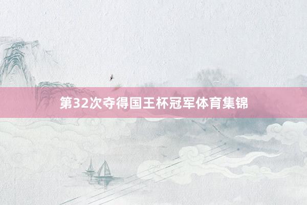 第32次夺得国王杯冠军体育集锦
