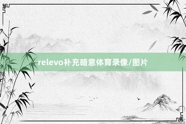 relevo补充暗意体育录像/图片