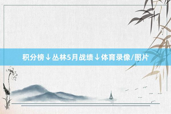 积分榜↓丛林5月战绩↓体育录像/图片