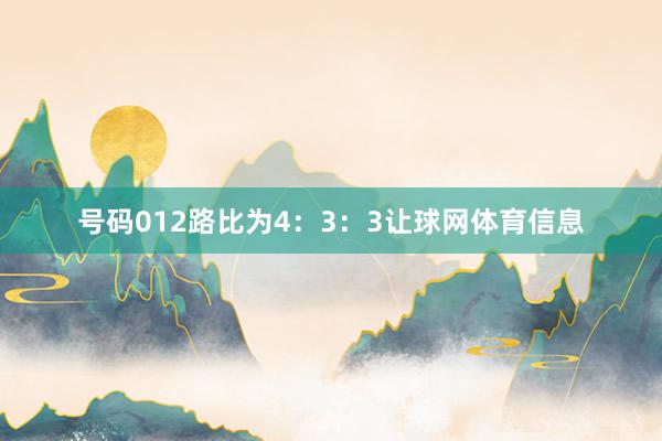号码012路比为4：3：3让球网体育信息