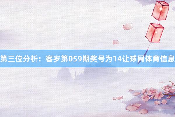第三位分析：客岁第059期奖号为14让球网体育信息