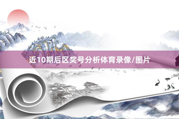 近10期后区奖号分析体育录像/图片