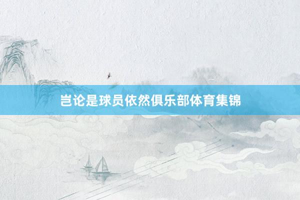 岂论是球员依然俱乐部体育集锦