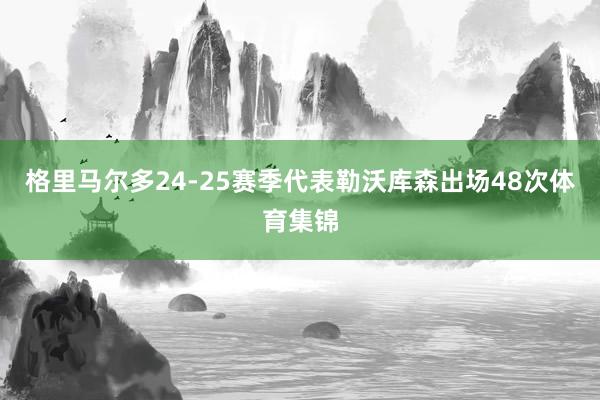 格里马尔多24-25赛季代表勒沃库森出场48次体育集锦