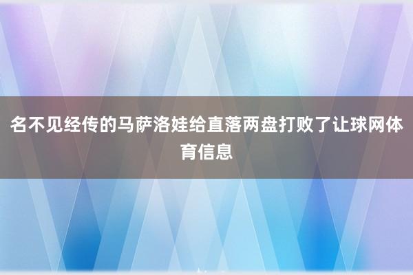 名不见经传的马萨洛娃给直落两盘打败了让球网体育信息