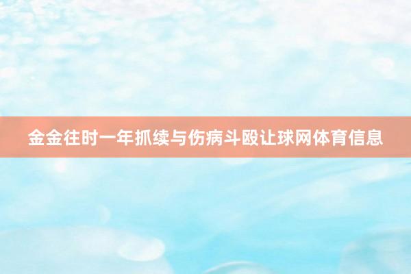 金金往时一年抓续与伤病斗殴让球网体育信息