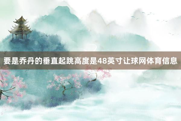 要是乔丹的垂直起跳高度是48英寸让球网体育信息
