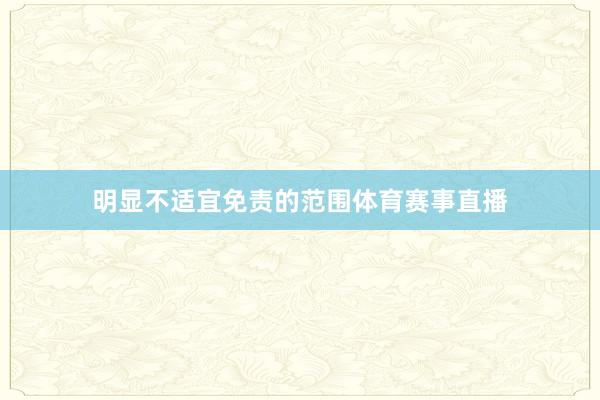 明显不适宜免责的范围体育赛事直播