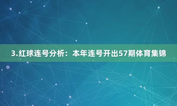 3.红球连号分析：本年连号开出57期体育集锦