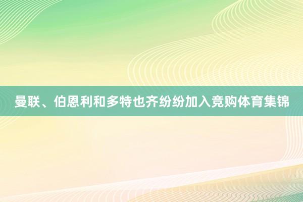 曼联、伯恩利和多特也齐纷纷加入竞购体育集锦