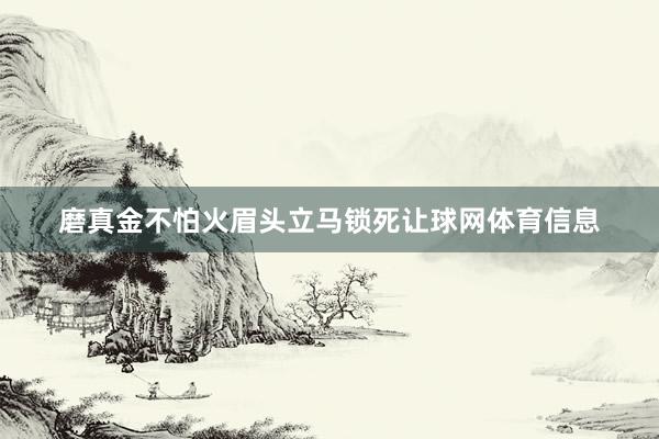 磨真金不怕火眉头立马锁死让球网体育信息