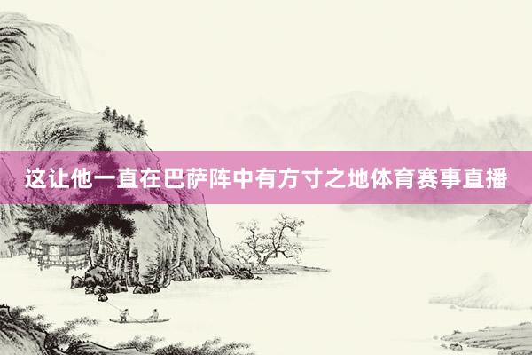 这让他一直在巴萨阵中有方寸之地体育赛事直播
